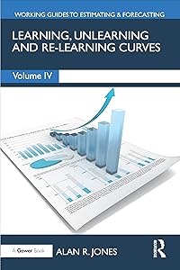 Learning, Unlearning and Re-Learning Curves (Working Guides to Estimating & Forecasting Book 4)