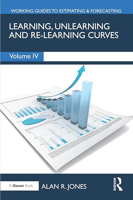Learning, Unlearning and Re-Learning Curves (Working Guides to Estimating & Forecasting Book 4) by Alan Jones