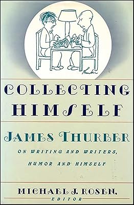 Collecting Himself: James Thurber on Writing and Writers, Humor and Himself