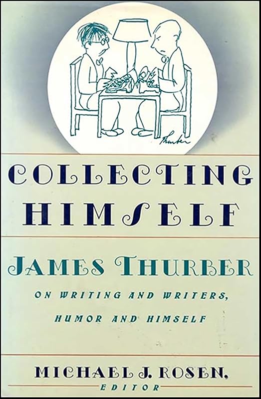 Collecting Himself: James Thurber on Writing and Writers, Humor and Himself by James Thurber
