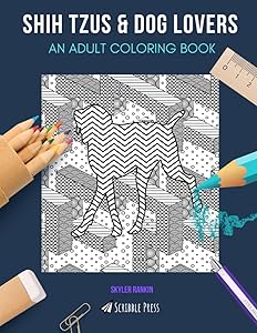 SHIH TZUS & DOG LOVERS: AN ADULT COLORING BOOK: An Awesome Shih Tzu & Dog Lovers Coloring Book For Adults - 2 Coloring Books In 1!