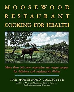 The Moosewood Restaurant Cooking for Health: More Than 200 New Vegetarian and Vegan Recipes for Delicious and Nutrient-Rich Dishes by Moosewood Collective