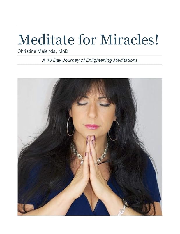 Meditate for Miracles!: A 40 Day Journey of Enlightening Meditations by Christine Malenda