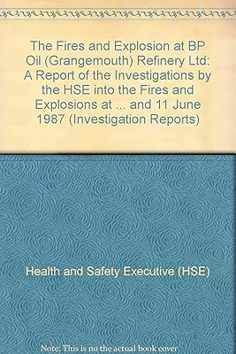 The fires and explosion at BP Oil (Grangemouth) Refinery Ltd: A report of the investigations by the Health and Safety Executive into the fires and ... 13 March, 22 March and 11 June, 1987