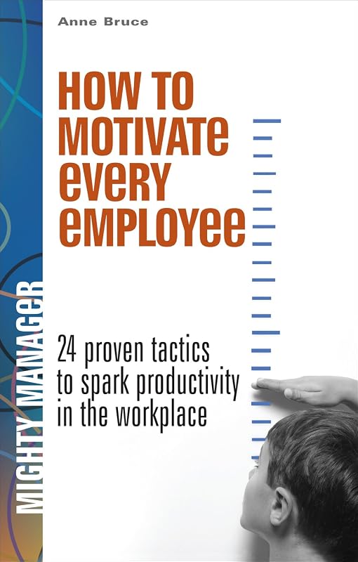 How to Motivate Every Employee EB: 24 Proven Tactics to Spark Productivity in the Workplace (Mighty Managers Series) by Anne Bruce