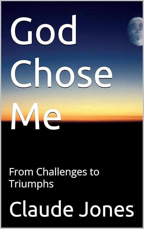 God Chose Me: From Challenges to Triumphs by Claude Jones