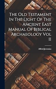 The Old Testament In The Light Of The Ancient East Manual Of Biblical Archaeology Vol II