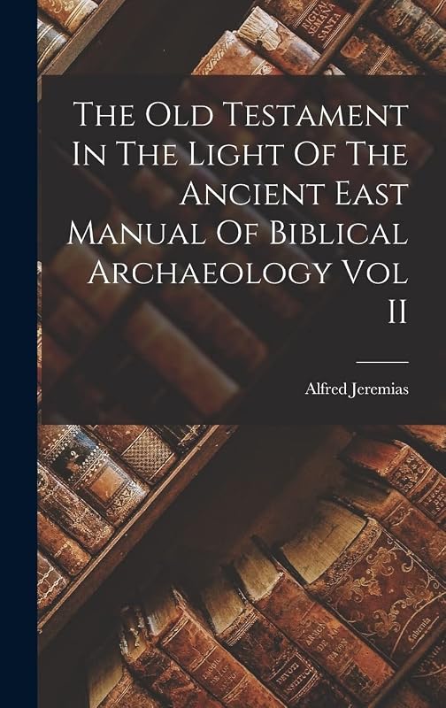 The Old Testament In The Light Of The Ancient East Manual Of Biblical Archaeology Vol II by Alfred Jeremias