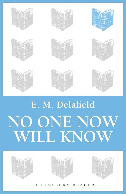 No One Now Will Know (Bloomsbury Reader) by E. M. Delafield