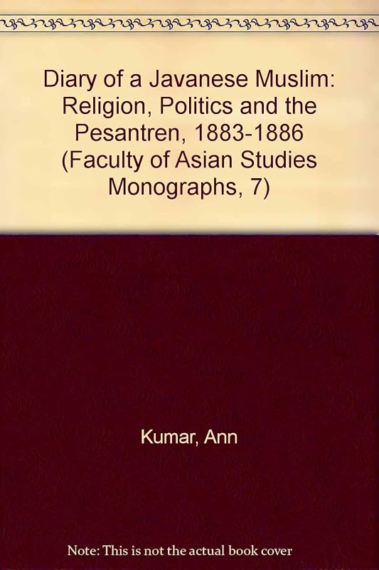Diary of a Javanese Muslim: Religion, Politics and the Pesantren, 1883-1886 (Faculty of Asian Studies Monographs, 7) by Ann Kumar
