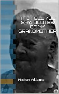 The Hell you say:: Quotes of my Grandmother (The Hell you say: Quotes of my Grandmother Book 1) by Nathan Williams