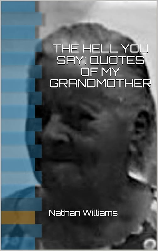 The Hell you say:: Quotes of my Grandmother (The Hell you say: Quotes of my Grandmother Book 1) by Nathan Williams