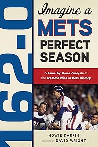 162-0: Imagine a Mets Perfect Season: A Game-by-Game Anaylsis of the Greatest Wins in Mets History (162-0: Imagine...) by Howie Karpin