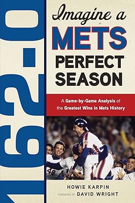 162-0: Imagine a Mets Perfect Season: A Game-by-Game Anaylsis of the Greatest Wins in Mets History (162-0: Imagine...)