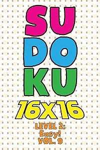 Sudoku 16 x 16 Level 2: Easy! Vol. 9: Play 16x16 Grid Sudoku Easy Level Volume 1-40 Solve Number Puzzles Become A Sudoku Expert On The Road Paper ... All Ages Boys and Girls Kids to Adult Gift