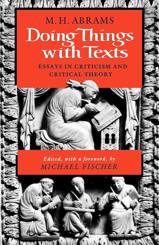 Doing Things with Texts: Essays in Criticism and Critical Theory by M. H. Abrams