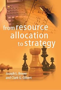 From Resource Allocation to Strategy by Joseph L. Bower