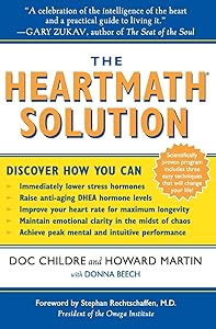 The HeartMath Solution: The Institute of HeartMath's Revolutionary Program for Engaging the Power of the Heart's Intelligence by Doc Childre