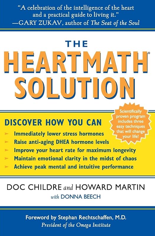 The HeartMath Solution: The Institute of HeartMath's Revolutionary Program for Engaging the Power of the Heart's Intelligence by Doc Childre