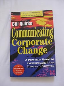 Communicating Corporate Change: A Practical Guide to Communication and Corporate Strategy by Bill Quirke