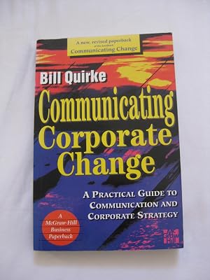 Communicating Corporate Change: A Practical Guide to Communication and Corporate Strategy