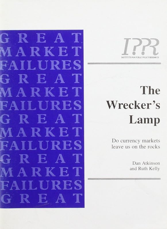 The Wrecker's Lamp - Do Currency Markets Leave Our Economy on the Rocks?: Do Currency Markets Leave Our Economy on the Rocks? (Great Market Failure) by Dan Atkinson