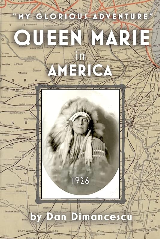 Queen Marie in America: My Glorious Adventure by Dan Dimancescu