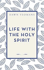 Life with The Holy Spirit by Dawn Yeomans