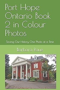 Port Hope Ontario Book 2 in Colour Photos: Saving Our History One Photo at a Time (Cruising Ontario) by Mrs Barbara Raue