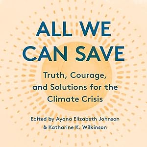 All We Can Save: Truth, Courage, and Solutions for the Climate Crisis by Ayana Elizabeth Johnson