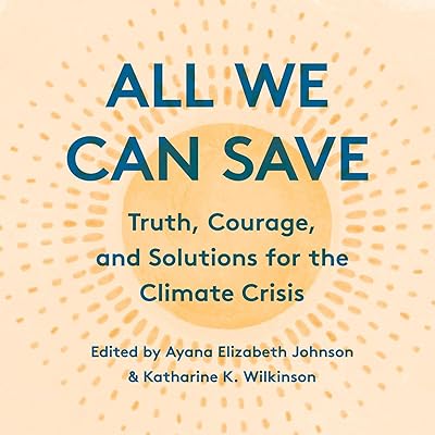 All We Can Save: Truth, Courage, and Solutions for the Climate Crisis