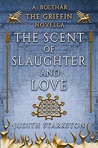 The Scent of Slaughter and Love: A Bolthar the Griffin Novella (Tesha) by Judith Starkston