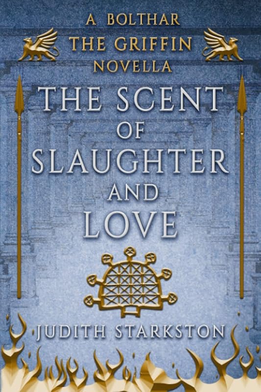 The Scent of Slaughter and Love: A Bolthar the Griffin Novella (Tesha) by Judith Starkston