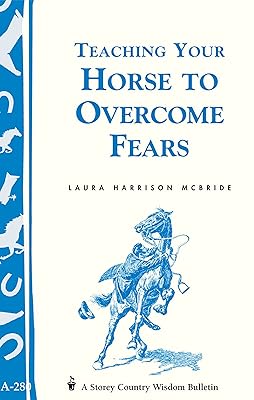 Teaching Your Horse to Overcome Fears: (Storey's Country Wisdom Bulletin A-280) (Storey Country Wisdom Bulletin)