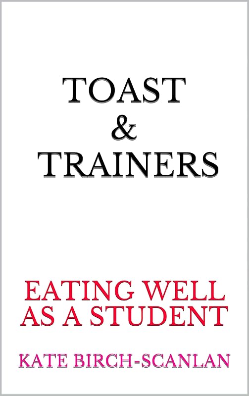 Toast & Trainers: Eating well as a student by Kate Birch-Scanlan