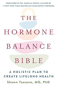 The Hormone Balance Bible: A Holistic Plan to Create Lifelong Health by Shawn Tassone MD  PhD.
