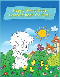 Happy Sunny Days Coloring Book for Kids: Activity Book for Children Featuring Fun And Relaxing Sunny Coloring Designs, Ages 2-4, 4-8. Easy, Large ... spring days. Great Gift for Girls and Boys.