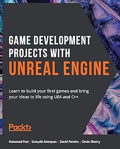 Game Development Projects with Unreal Engine: Learn to build your first games and bring your ideas to life using UE4 and C++ by Hammad Fozi