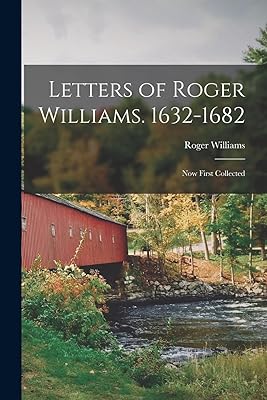 Letters of Roger Williams. 1632-1682: Now First Collected