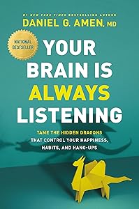 Your Brain Is Always Listening: Tame the Hidden Dragons That Control Your Happiness, Habits, and Hang-Ups by Daniel G. Amen, MD
