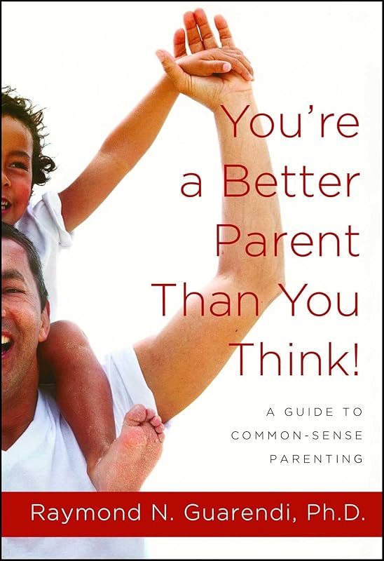 You're a Better Parent Than You Think!: A Guide to Common-Sense Parenting by Raymond N. Guarendi