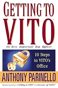 Getting to VITO (The Very Important Top Officer): 10 Steps to VITO's Office by Anthony Parinello