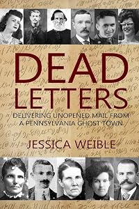 Dead Letters: Delivering Unopened Mail from a Pennsylvania Ghost Town by Jessica Weible