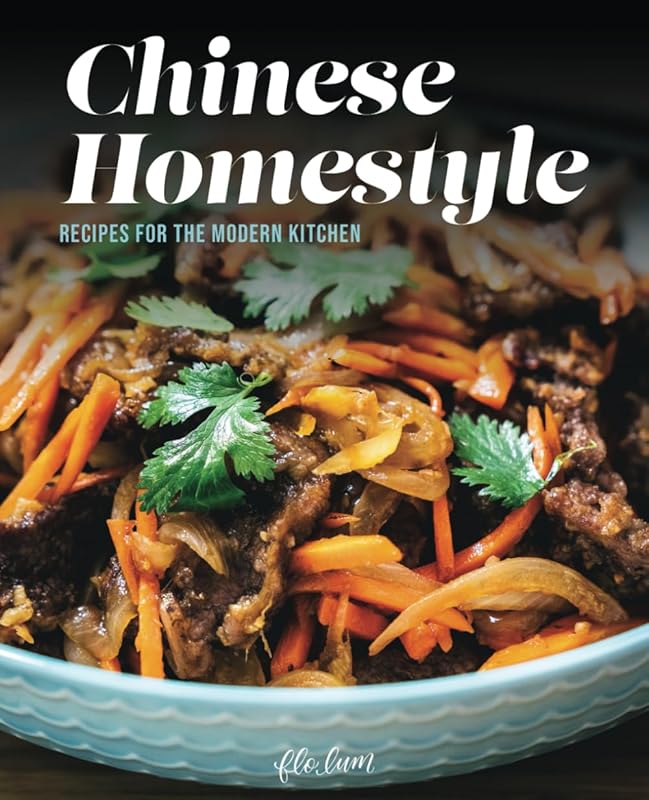 Chinese Homestyle: Recipes For The Modern Kitchen by Flo Lum