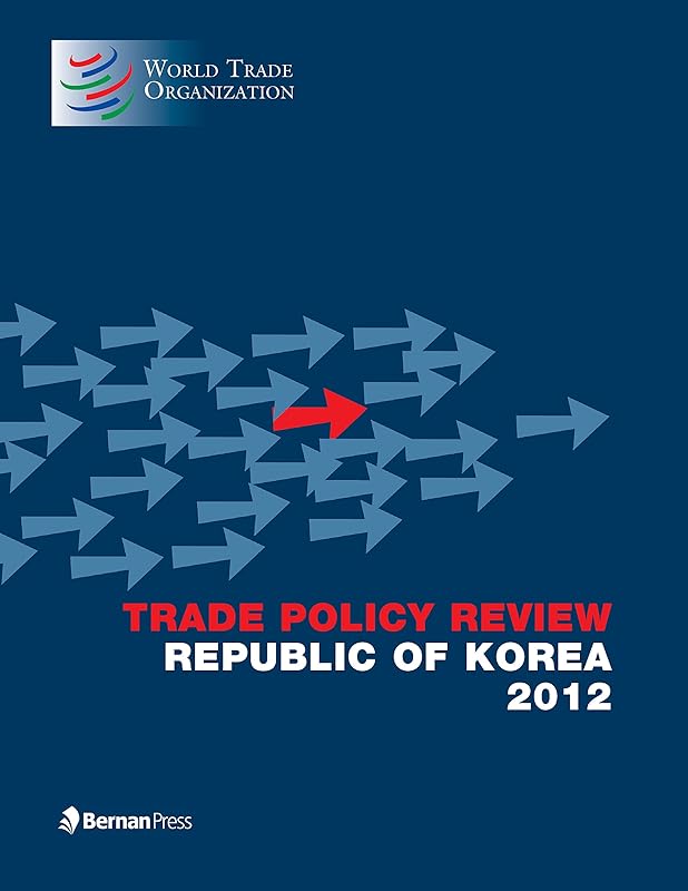 Trade Policy Review - Republic of Korea: 2012 by World Trade Organization