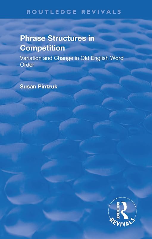 Phrase Structures in Competition: Variation and Change in Old English Word Order by Susan Pintzuk