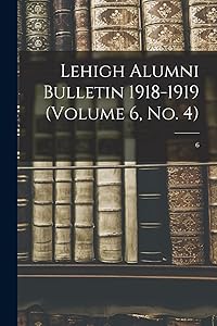 Lehigh Alumni Bulletin 1918-1919 (volume 6, No. 4); 6