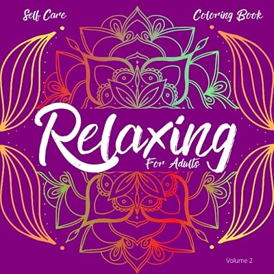 Relaxing Self Care Coloring Book for Adults: Volume 2 More Beautiful Mandala Designs for Calming Relaxation and Stress Relief (Relaxing Self Care Coloring Books for Adults By Olga Hans)