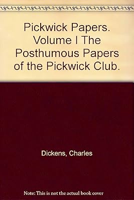 Pickwick Papers. Volume I The Posthumous Papers of the Pickwick Club.