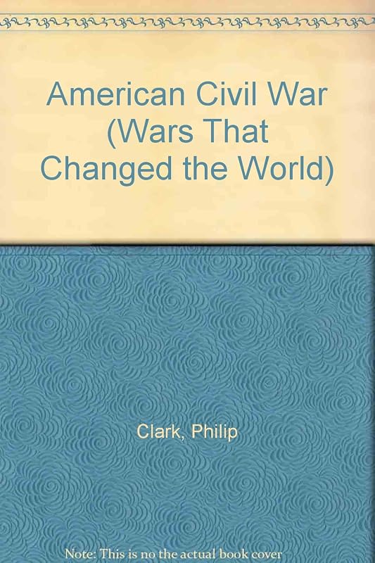 American Civil War (Wars That Changed the World) by Philip Clark